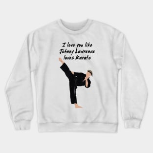 I love you like Johnny Lawrence loves karate Crewneck Sweatshirt